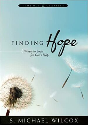 Finding Hope: Where to Look for God's Help (Time Out for Women Classics) by S. Michael Wilcox