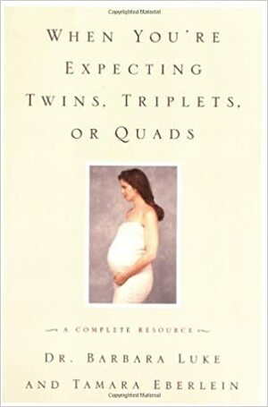 When You're Expecting Twins, Triplets, or Quads: A Complete Resource by Tamara Eberlein, Barbara Luke