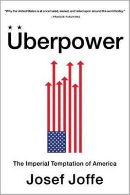 Uberpower: The Imperial Temptation of America by Josef Joffe