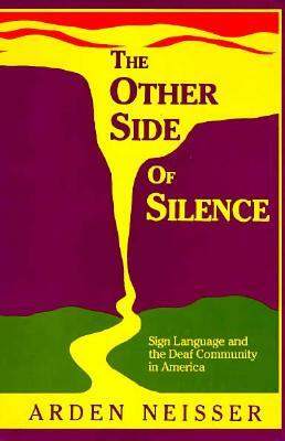 The Other Side of Silence: Sign Language and the Deaf Community in America by Arden Neisser