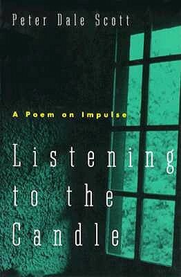 Listening to the Candle: A Poem on Impulse by Peter Dale Scott