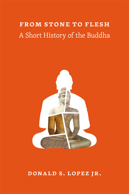 From Stone to Flesh: A Short History of the Buddha by Donald S. Lopez