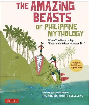 The Amazing Beasts of Philippine Mythology: When You Have to Say: Excuse Me, Mister Monster Sir! (Bilingual English and Filipino Texts) by The Ang Ink Artists Collective
