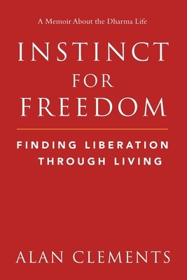 Instinct for Freedom: Finding Liberation Through Living by Alan E. Clements