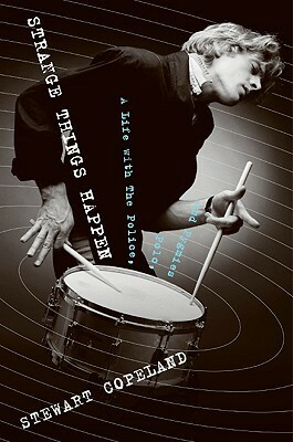 Strange Things Happen: A Life with The Police, Polo, and Pygmies by Stewart Copeland