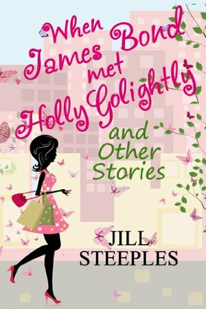 When James Bond Met Holly Golightly and Other Stories by Jill Steeples