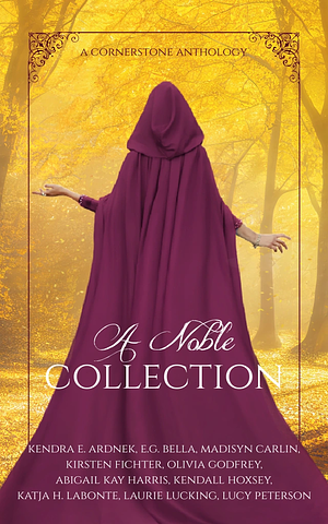 A Noble Collection by Laurie Lucking, Kendra E. Ardnek, Olivia Godfrey, Abigail Kay Harris, E.G. Bella, Kirsten Fichter, Katja H. Labonté, Lucy Peterson, Kendall Hoxsey, Madisyn Carlin