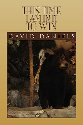 This Time I Am in It to Win by David Daniels