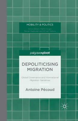 Depoliticising Migration: Global Governance and International Migration Narratives by A. Pecoud
