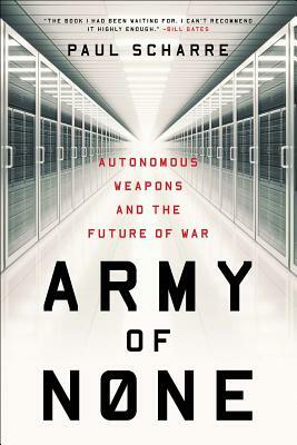 Army of None: Autonomous Weapons and the Future of War by Paul Scharre