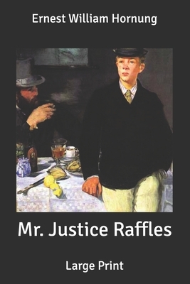 Mr. Justice Raffles: Large Print by Ernest William Hornung