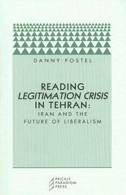 Reading Legitimation Crisis in Tehran: Iran and the Future of Liberalism by Danny Postel