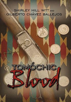 Tomochic Blood by Shirley Hill Witt, Gilberto Chavez Ballejos