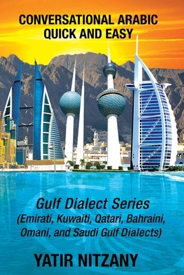 Conversational Arabic Quick and Easy: Gulf Series; Emirati, Saudi Gulf Dialect, Qatari, Kuwaiti, Bahraini, Omani Arabic Dialects by Yatir Nitzany