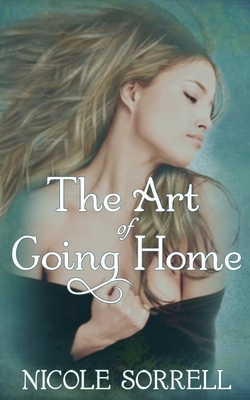 The Art of Going Home by Nicole Sorrell