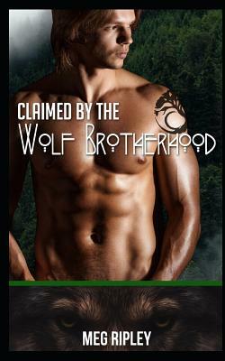 Claimed By The Wolf Brotherhood by Meg Ripley