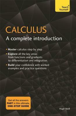 Calculus: A Complete Introduction: Teach Yourself by Hugh Neill