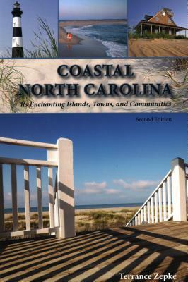 Coastal North Carolina: Its Enchanting Islands, Towns, and Communities by Terrance Zepke