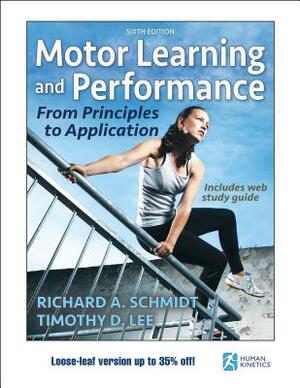 Motor Learning and Performance 6th Edition with Web Study Guide-Loose-Leaf Edition: From Principles to Application by Timothy D. Lee, Richard A. Schmidt, Richard Schmidt
