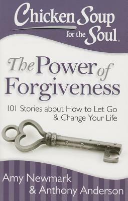 Chicken Soup for the Soul: The Power of Forgiveness: 101 Stories about How to Let Go and Change Your Life by Amy Newmark, Anthony Anderson