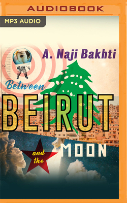 Between Beirut and the Moon by Naji Bakhti