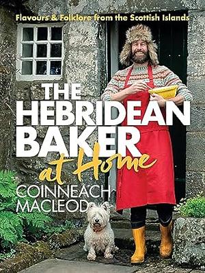 Hebridean Baker: At Home: Flavors & Folklore from the Scottish Islands by Coinneach MacLeod