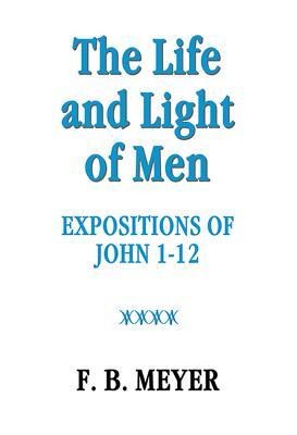 The Life and Light of Men: John 1-12 by Frederick Meyer