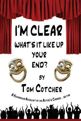 I'm Clear, What's It Like Up Your End? by Tom Cotcher