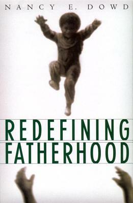 Redefining Fatherhood by Nancy E. Dowd