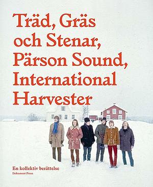 Träd, Gräs och Stenar, Pärson Sound, International Harvester: en kollektiv berättelse by Håkan Agnsäter, Mats Eriksson Dunér, Jakob Sjöholm, Jonas Stål