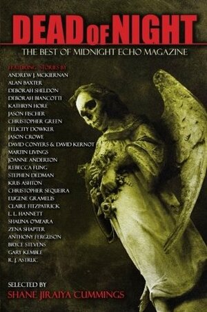 Dead of Night: The Best of Midnight Echo by Shane Jiraiya Cummings, Martin Livings, Rebecca Fung, Stephen Dedman, Andrew J. McKiernan, David Conyers, Lisa L. Hannett, Anthony Ferguson, Jason Crowe, Claire Fitzpatrick, David Kernot, Shauna O'Meara, Zena Shapter, Kathryn Hore, Christopher Sequeira, Alan Baxter, Deborah Sheldon, Jason Fischer, Gary Kemble, Felicity Dowker, Joanne Anderton