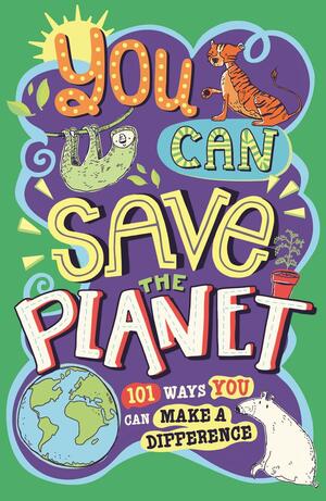 You Can Save The Planet: 101 Ways You Can Make a Difference by J.A. Wines, Clive Gifford, Sarah Horne