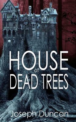 House of Dead Trees by Joseph Duncan