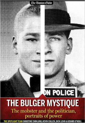 The Bulger Mystique: The mobster and the politician, portraits of power by Gerard O'Neill, Christine Chinlund, Dick Lehr, Kevin Cullen