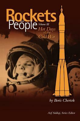 Rockets and People, Volume III: Hot Days of the Cold War (NASA History Series. NASA SP-2009-4110) by Boris Chertok, Nasa History Division