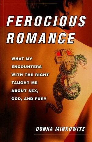 Ferocious Romance: What My Encounters with the Right Taught Me About Sex, God, and Fury by Donna Minkowitz