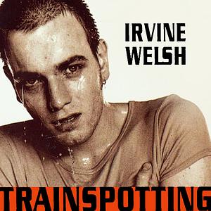 Trainspotting by Irvine Welsh