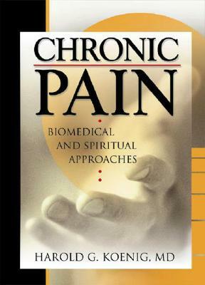Chronic Pain: Biomedical and Spiritual Approaches by Harold G. Koenig