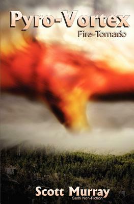 Pyro-Vortex: Fire Tornado by Scott Murray