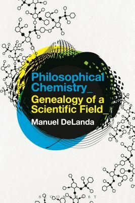 Philosophical Chemistry: Genealogy of a Scientific Field by Manuel Delanda