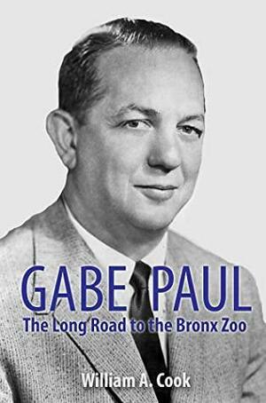 Gabe Paul: The Long Road to the Bronx Zoo by William Cook
