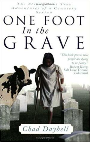 One Foot in the Grave: The Strange But True Adventures of a Cemetery Sexton by Chad Daybell