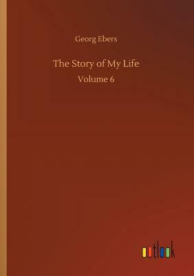 The Story of My Life by Georg Ebers