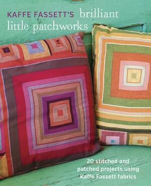 Kaffe Fassett's Brilliant Little Patchworks: 20 Stitched and Patched Projects Using Kaffe Fassett Fabrics by Kaffe Fassett