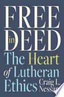 Free in Deed: The Heart of Lutheran Ethics by Craig L. Nessan