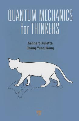 Quantum Mechanics for Thinkers by Shang-Yung Wang, Gennaro Auletta
