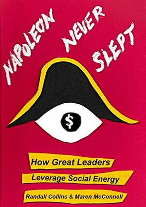 Napoleon Never Slept: How Great Leaders Leverage Emotional Energy by Maren McConnell, Randall Collins