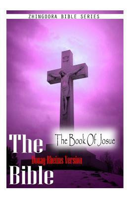 The Bible, Douay Rheims Version- The Book Of Josue by Douay Rheims