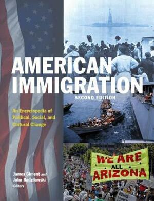 American Immigration: An Encyclopedia of Political, Social, and Cultural Change: An Encyclopedia of Political, Social, and Cultural Change by John Radzilowski, James Ciment