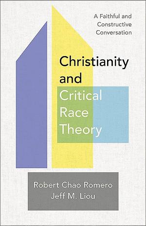 Christianity and Critical Race Theory: A Faithful and Constructive Conversation by Jeff M. Liou, Robert Chao Romero